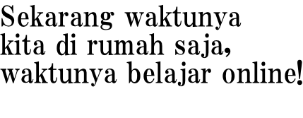 Sekarang waktunya kita di rumah saja, waktunya belajar online!